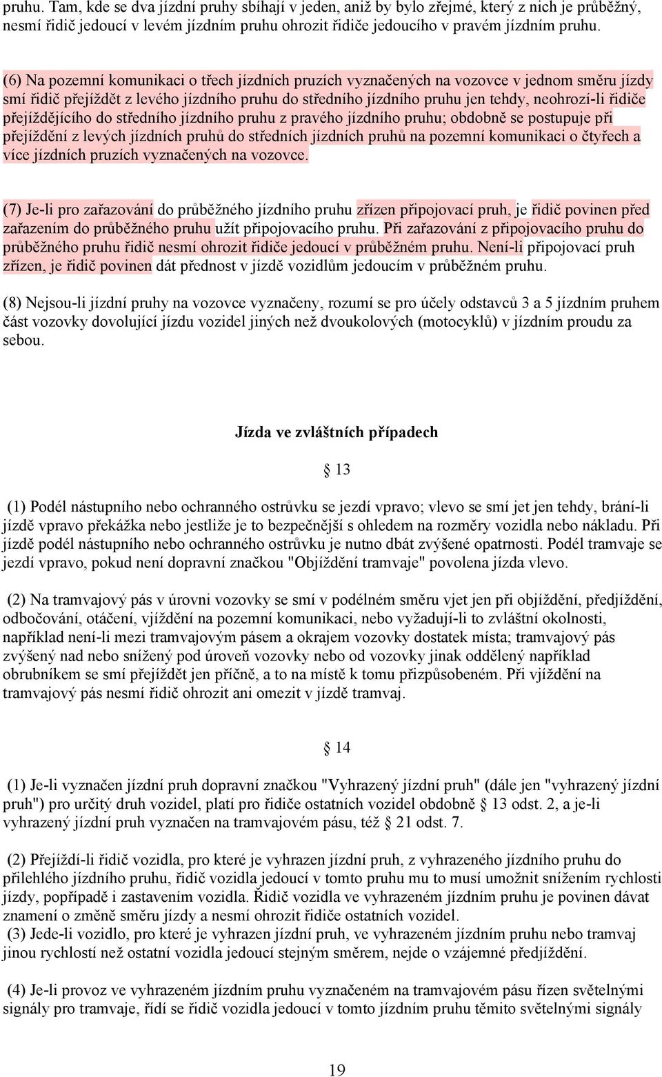 přejíždějícího do středního jízdního pruhu z pravého jízdního pruhu; obdobně se postupuje při přejíždění z levých jízdních pruhů do středních jízdních pruhů na pozemní komunikaci o čtyřech a více