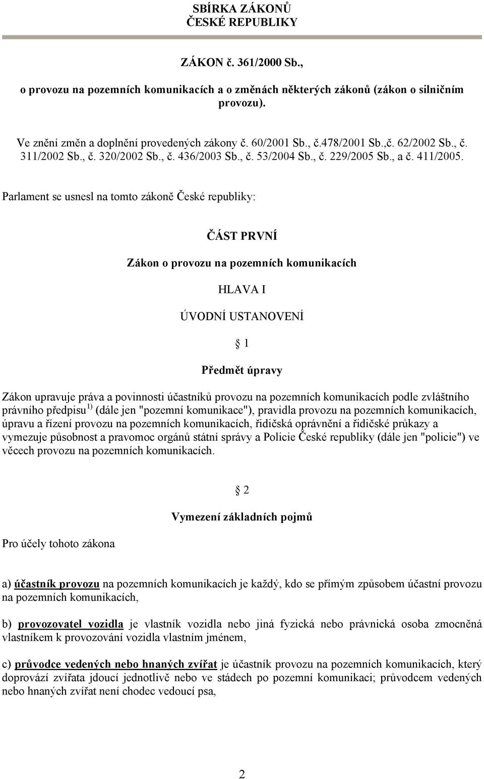 Parlament se usnesl na tomto zákoně České republiky: ČÁST PRVNÍ Zákon o provozu na pozemních komunikacích HLAVA I ÚVODNÍ USTANOVENÍ 1 Předmět úpravy Zákon upravuje práva a povinnosti účastníků