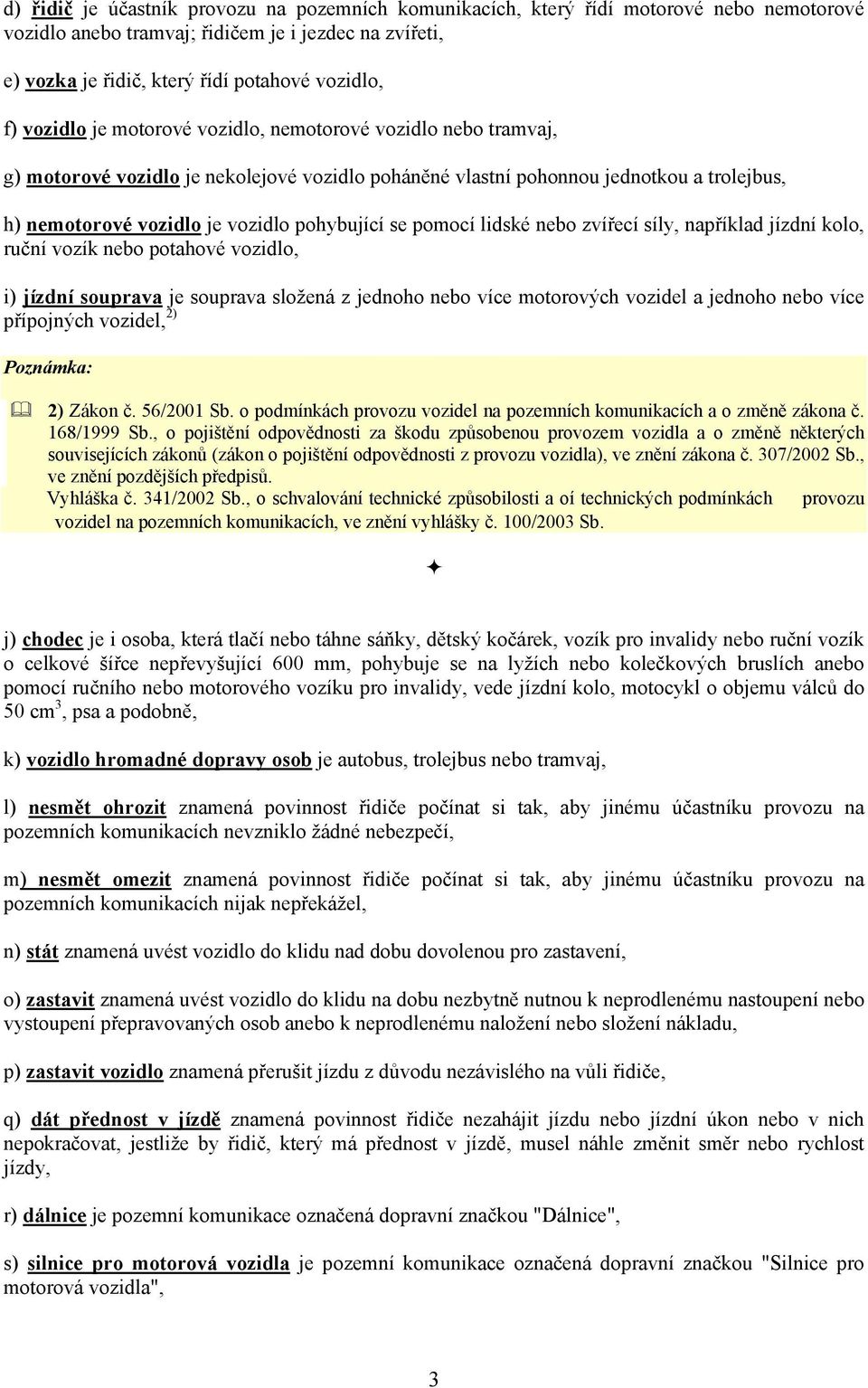 pomocí lidské nebo zvířecí síly, například jízdní kolo, ruční vozík nebo potahové vozidlo, i) jízdní souprava je souprava složená z jednoho nebo více motorových vozidel a jednoho nebo více přípojných