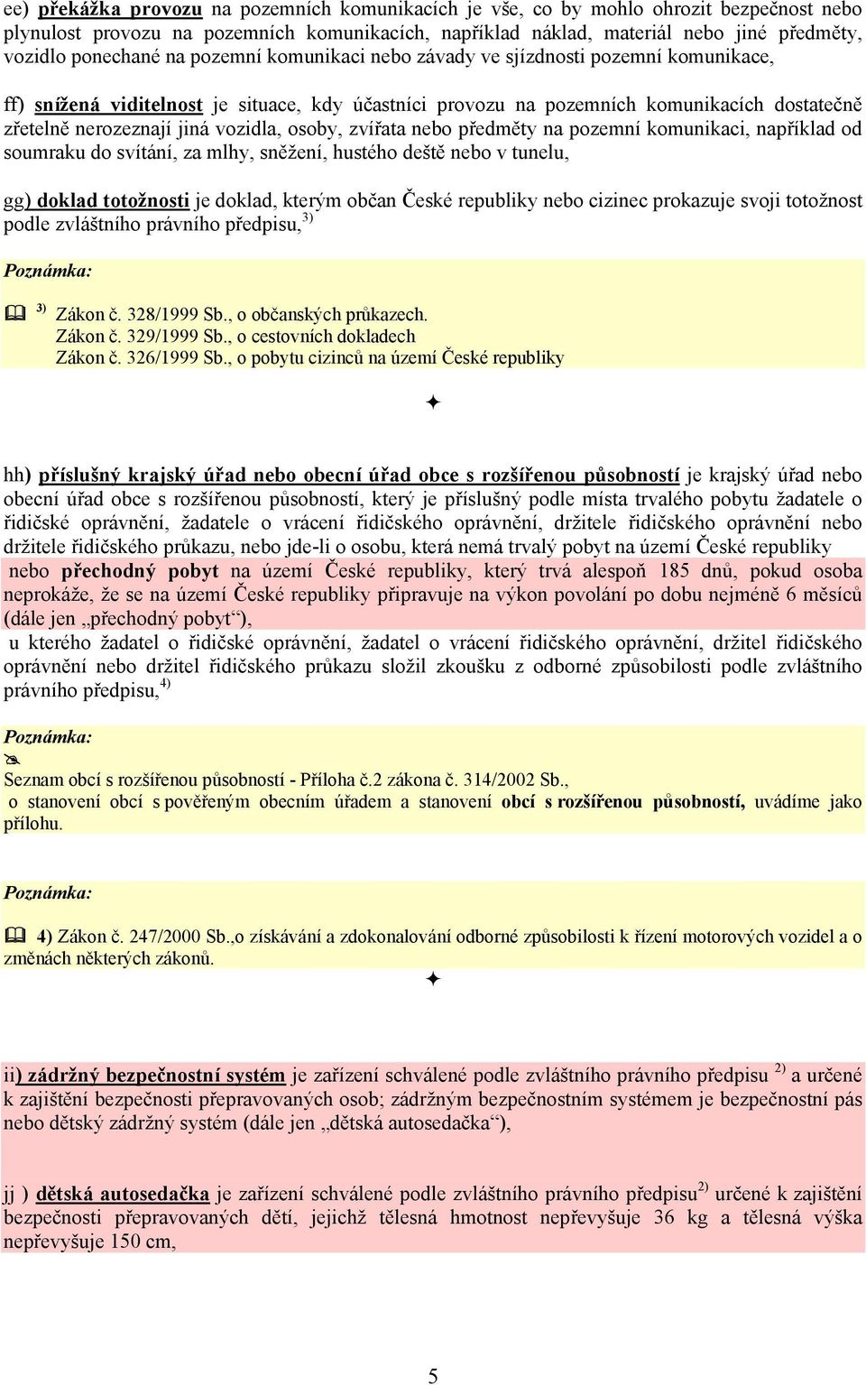 vozidla, osoby, zvířata nebo předměty na pozemní komunikaci, například od soumraku do svítání, za mlhy, sněžení, hustého deště nebo v tunelu, gg) doklad totožnosti je doklad, kterým občan České