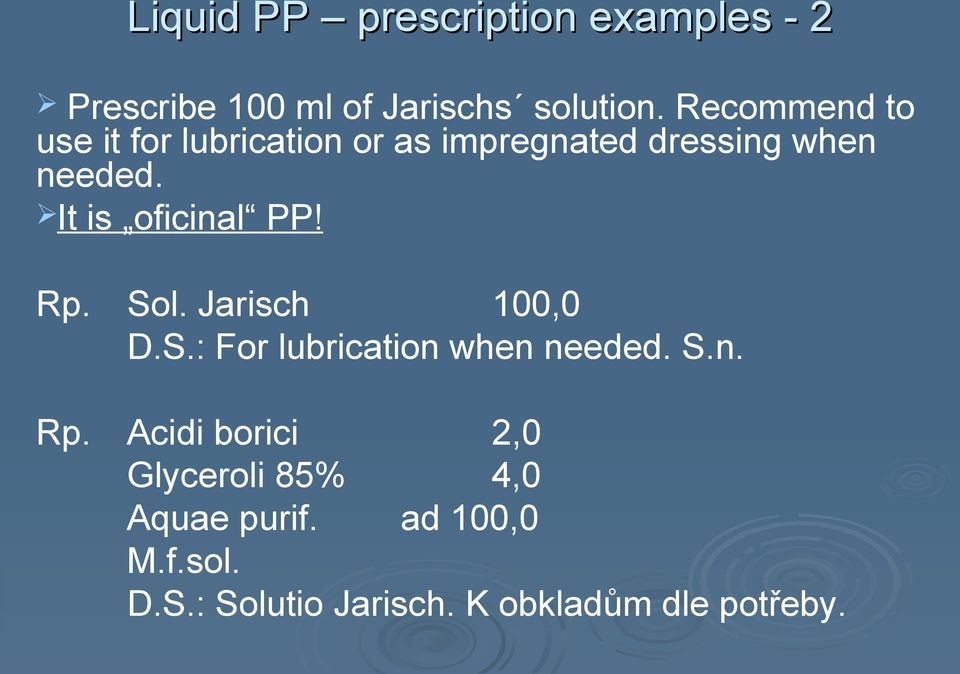 It is oficinal PP! Sol. Jarisch 100,0 D.S.: For lubrication when needed. S.n. Acidi borici 2,0 Glyceroli 85% 4,0 Aquae purif.