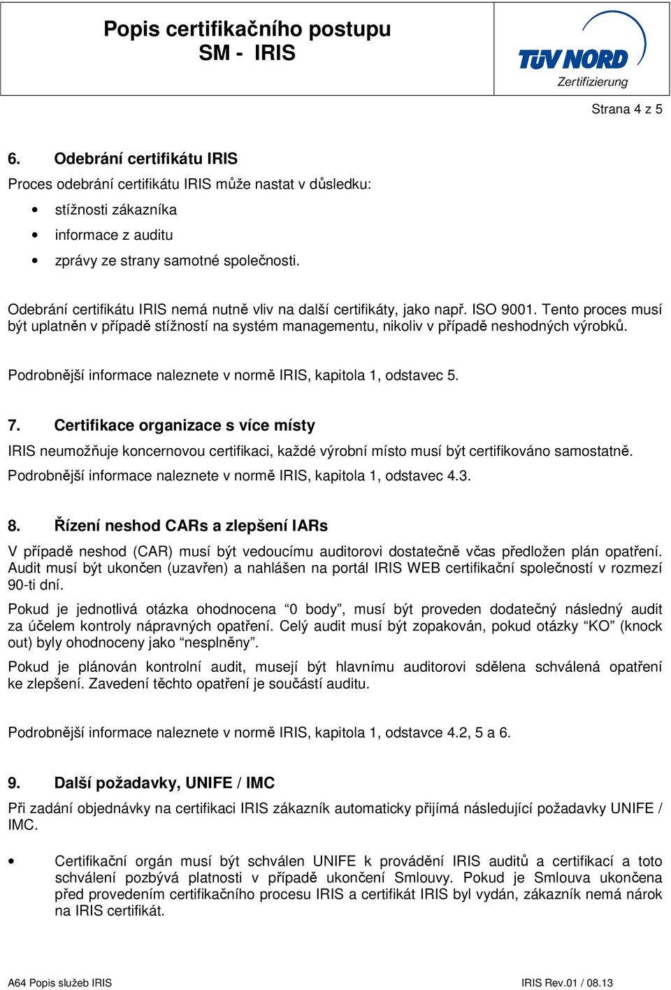 Podrobnější informace naleznete v normě IRIS, kapitola 1, odstavec 5. 7.