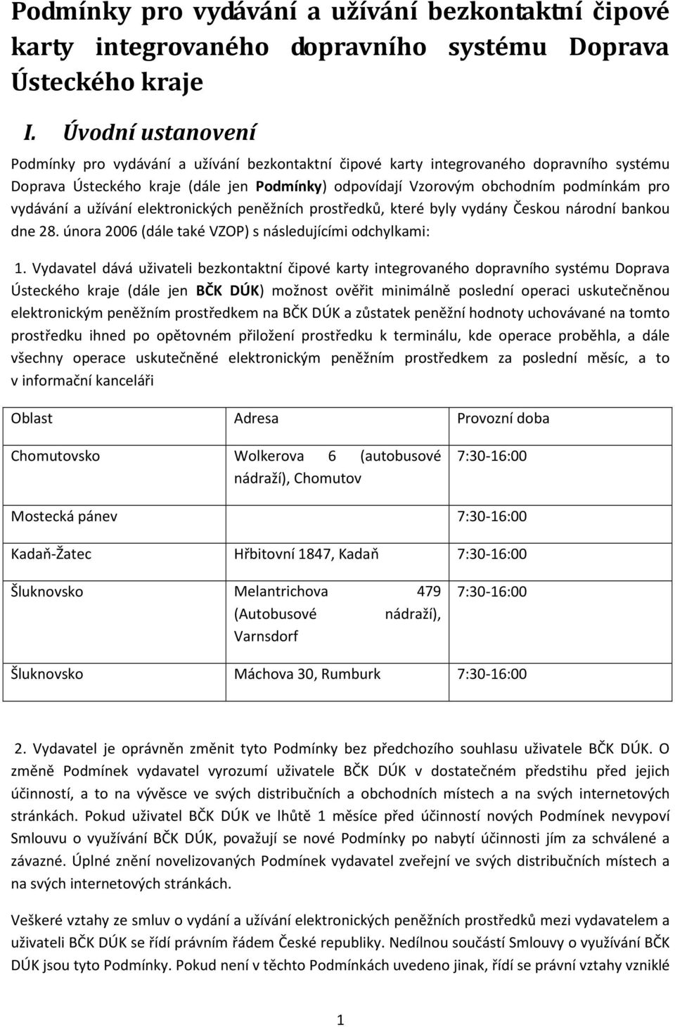 vydávání a užívání elektronických peněžních prostředků, které byly vydány Českou národní bankou dne 28. února 2006 (dále také VZOP) s následujícími odchylkami: 1.