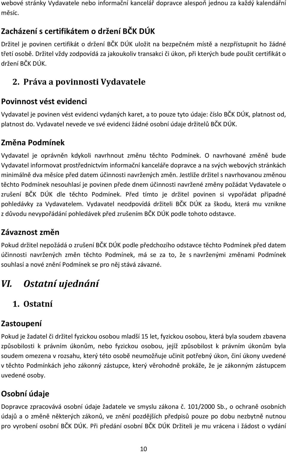 Držitel vždy zodpovídá za jakoukoliv transakci či úkon, při kterých bude použit certifikát o držení BČK DÚK. 2.