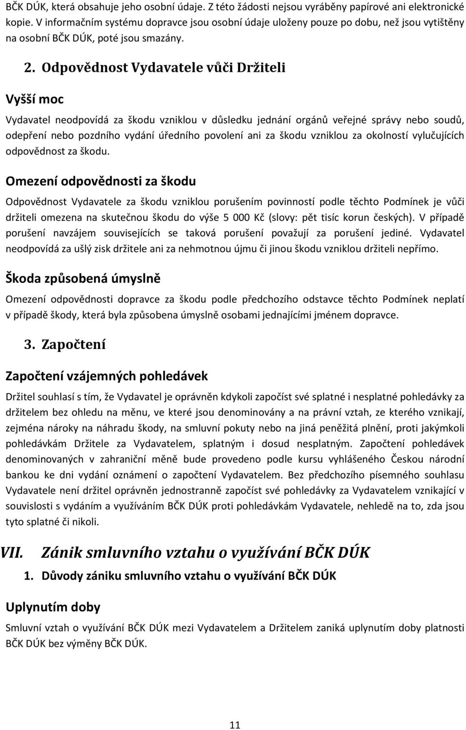 Odpovědnost Vydavatele vůči Držiteli Vyšší moc Vydavatel neodpovídá za škodu vzniklou v důsledku jednání orgánů veřejné správy nebo soudů, odepření nebo pozdního vydání úředního povolení ani za škodu