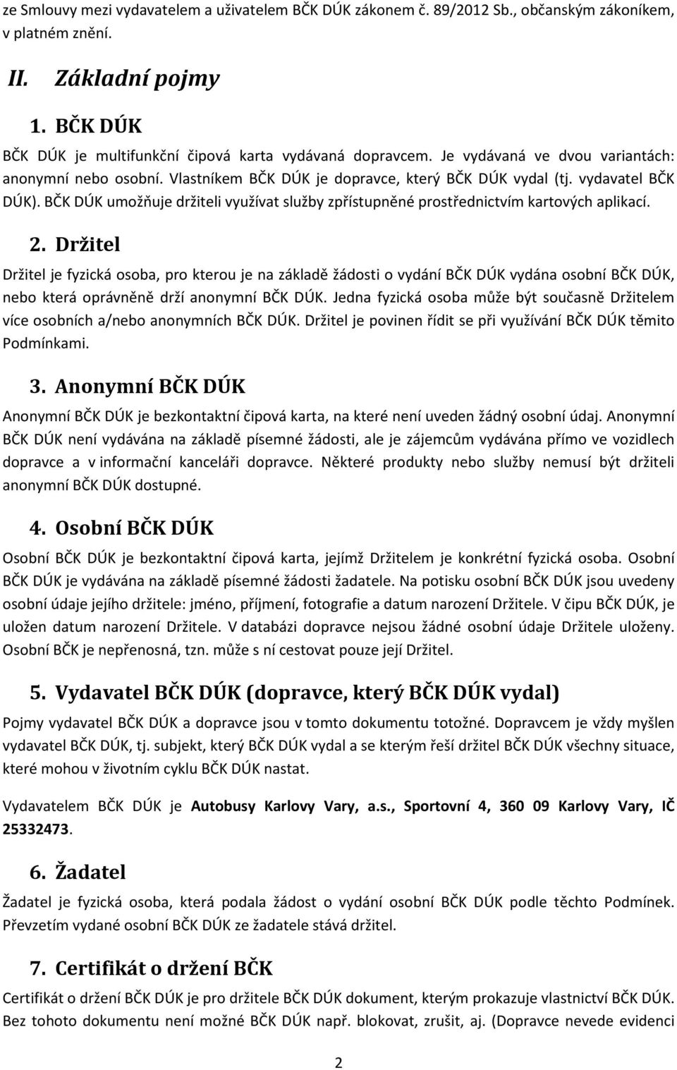 BČK DÚK umožňuje držiteli využívat služby zpřístupněné prostřednictvím kartových aplikací. 2.