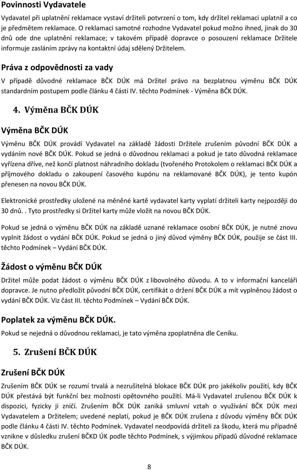 údaj sdělený Držitelem. Práva z odpovědnosti za vady V případě důvodné reklamace BČK DÚK má Držitel právo na bezplatnou výměnu BČK DÚK standardním postupem podle článku 4 části IV.