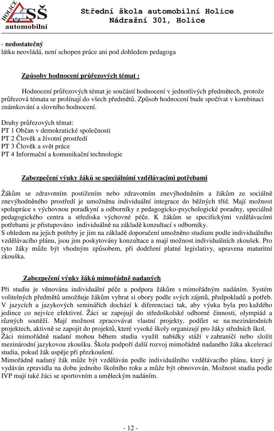 Druhy průřezových témat: PT 1 Občan v demokratické společnosti PT 2 Člověk a životní prostředí PT 3 Člověk a svět práce PT 4 Informační a komunikační technologie Zabezpečení výuky žáků se speciálními