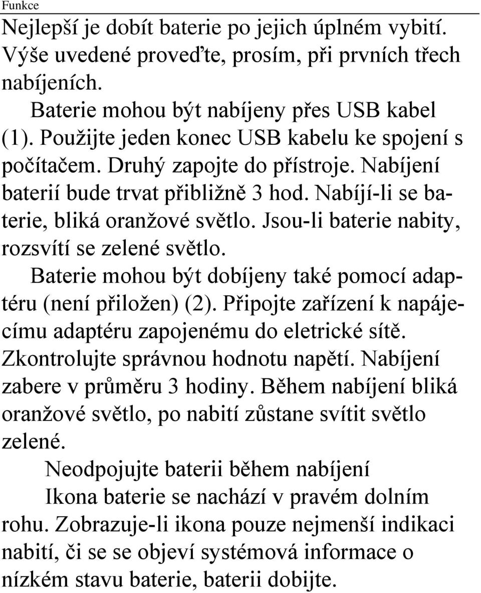 Jsou-li baterie nabity, rozsvítí se zelené světlo. Baterie mohou být dobíjeny také pomocí adaptéru (není přiložen) (2). Připojte zařízení k napájecímu adaptéru zapojenému do eletrické sítě.