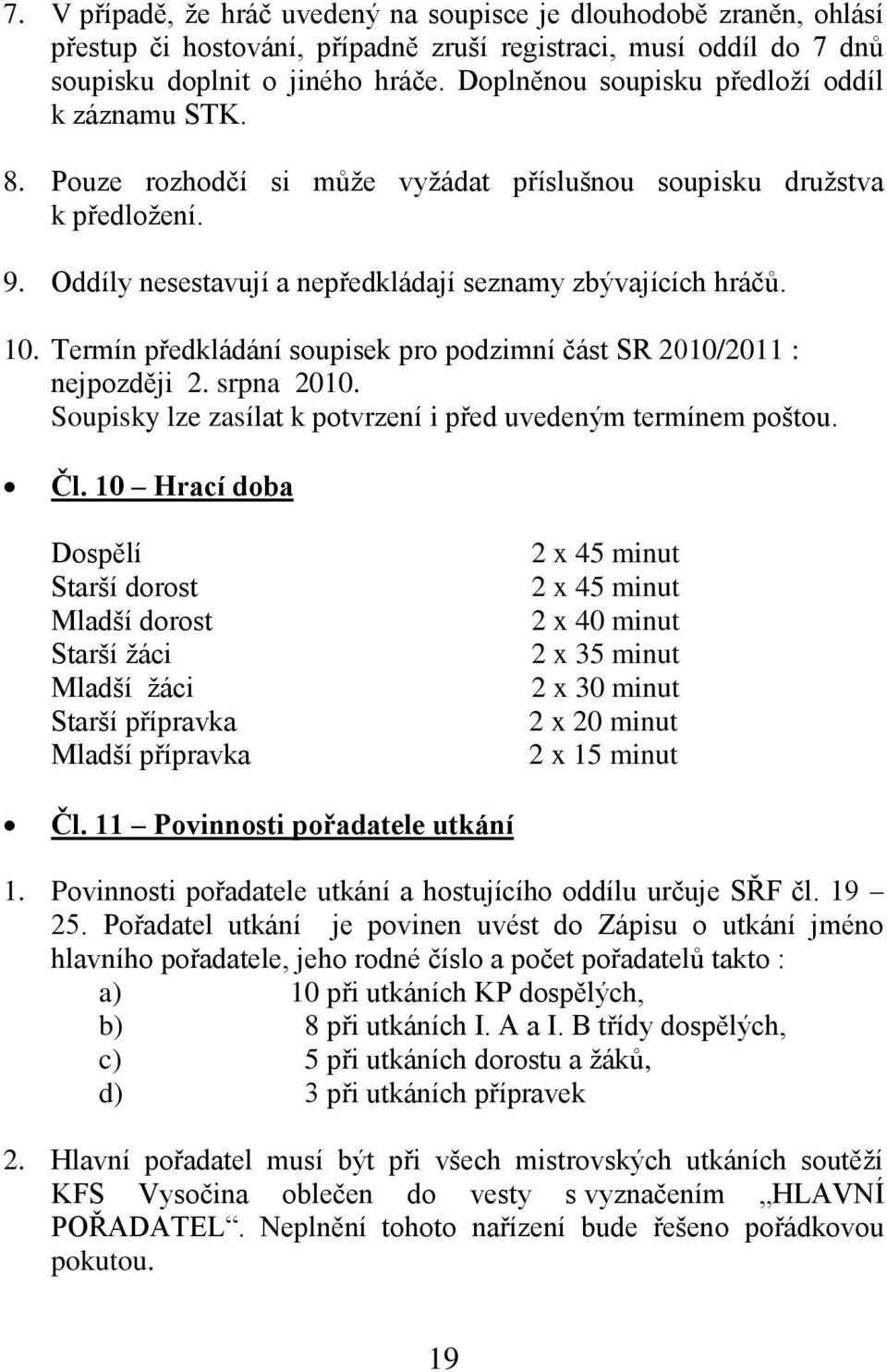 Termín předkládání soupisek pro podzimní část SR 2010/2011 : nejpozději 2. srpna 2010. Soupisky lze zasílat k potvrzení i před uvedeným termínem poštou. Čl.