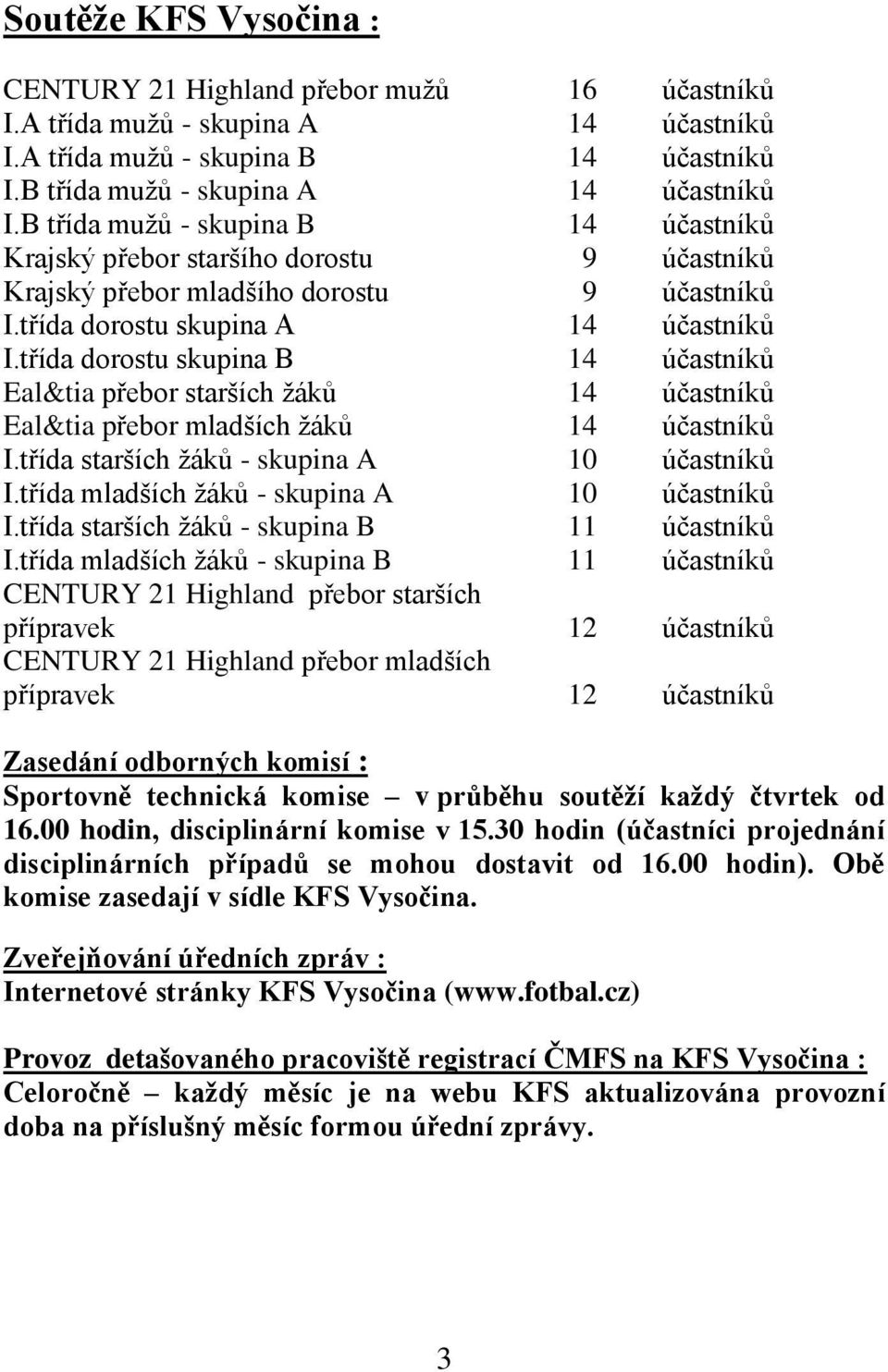 třída dorostu skupina B 14 účastníků Eal&tia přebor starších ţáků 14 účastníků Eal&tia přebor mladších ţáků 14 účastníků I.třída starších ţáků - skupina A 10 účastníků I.