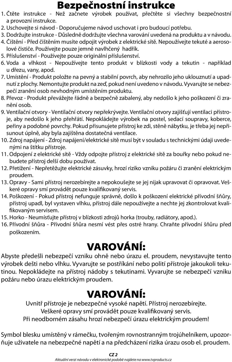 Čištění - Před čištěním musíte odpojit výrobek z elektrické sítě. Nepoužívejte tekuté a aerosolové čističe. Používejte pouze jemně navlhčený hadřík. 5.