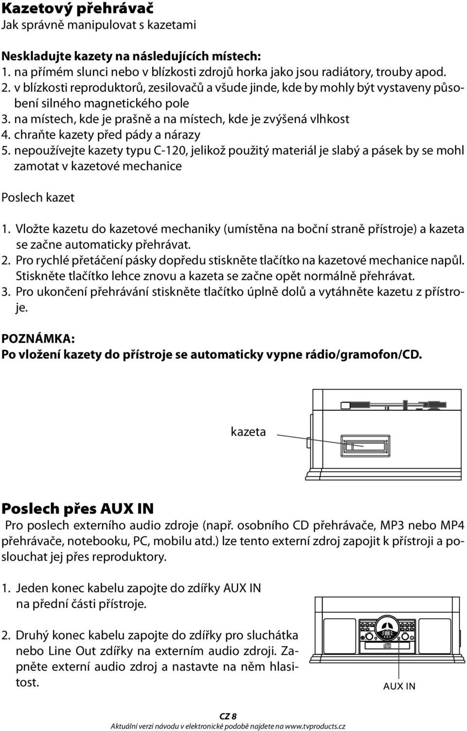 chraňte kazety před pády a nárazy 5. nepoužívejte kazety typu C-120, jelikož použitý materiál je slabý a pásek by se mohl zamotat v kazetové mechanice Poslech kazet 1.