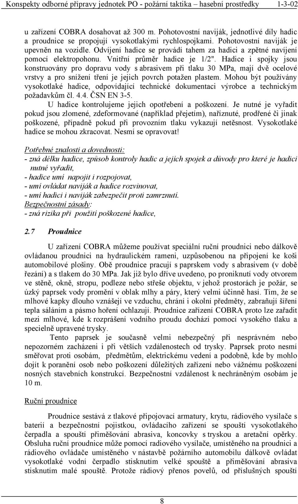 Hadice i spojky jsou konstruovány pro dopravu vody s abrasivem při tlaku 30 MPa, mají dvě ocelové vrstvy a pro snížení tření je jejich povrch potažen plastem.