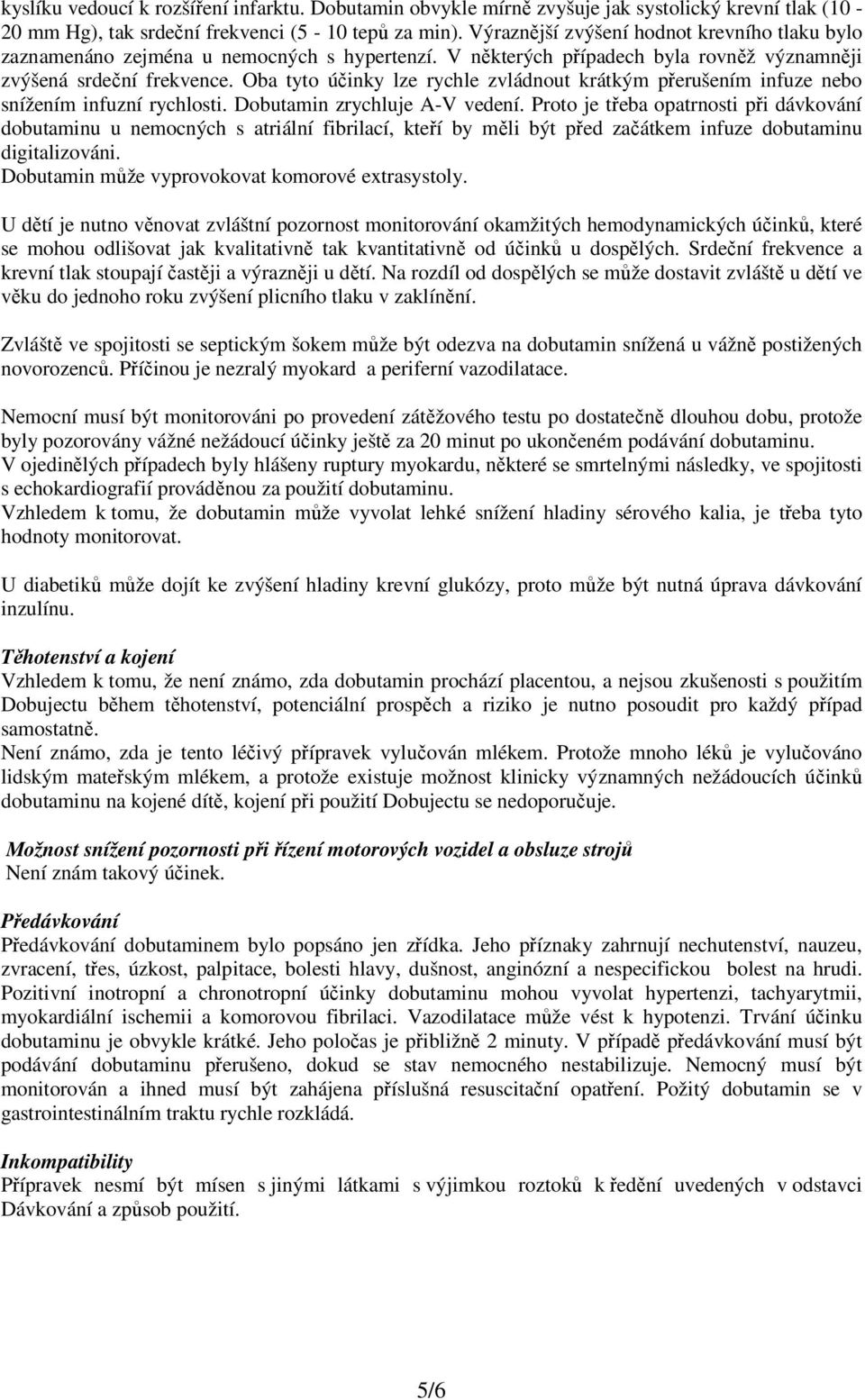 Oba tyto účinky lze rychle zvládnout krátkým přerušením infuze nebo snížením infuzní rychlosti. Dobutamin zrychluje A-V vedení.