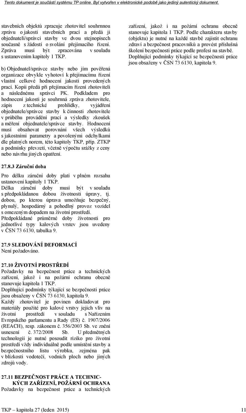 b) Objednatel/správce stavby nebo jím pověřená organizace obvykle vyhotoví k přejímacímu řízení vlastní celkové hodnocení jakosti provedených prací.