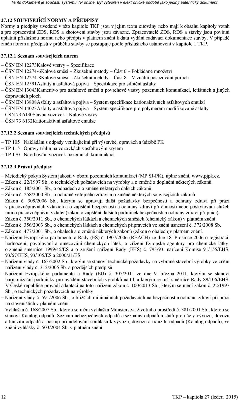 V případě změn norem a předpisů v průběhu stavby se postupuje podle příslušného ustanovení v kapitole 1 TKP. 27.12.
