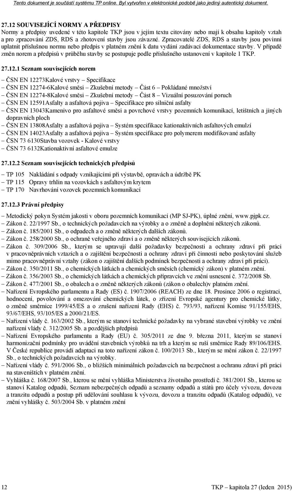 V případě změn norem a předpisů v průběhu stavby se postupuje podle příslušného ustanovení v kapitole 1 TKP. 27.12.