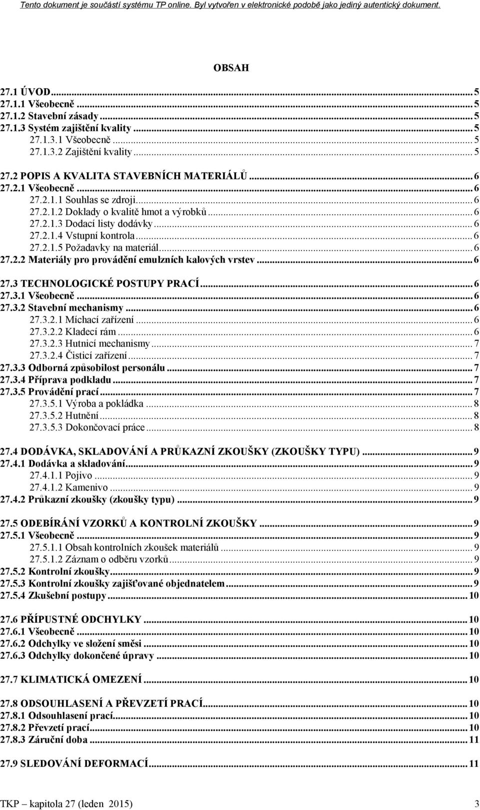 .. 6 27.2.2 Materiály pro provádění emulzních kalových vrstev... 6 27.3 TECHNOLOGICKÉ POSTUPY PRACÍ... 6 27.3.1 Všeobecně... 6 27.3.2 Stavební mechanismy... 6 27.3.2.1 Míchací zařízení... 6 27.3.2.2 Kladecí rám.