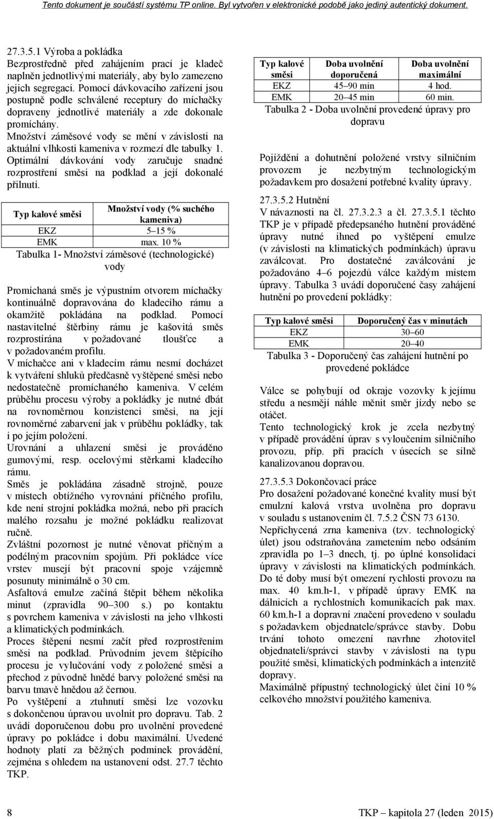 Množství záměsové vody se mění v závislosti na aktuální vlhkosti kameniva v rozmezí dle tabulky 1. Optimální dávkování vody zaručuje snadné rozprostření směsi na podklad a její dokonalé přilnutí.