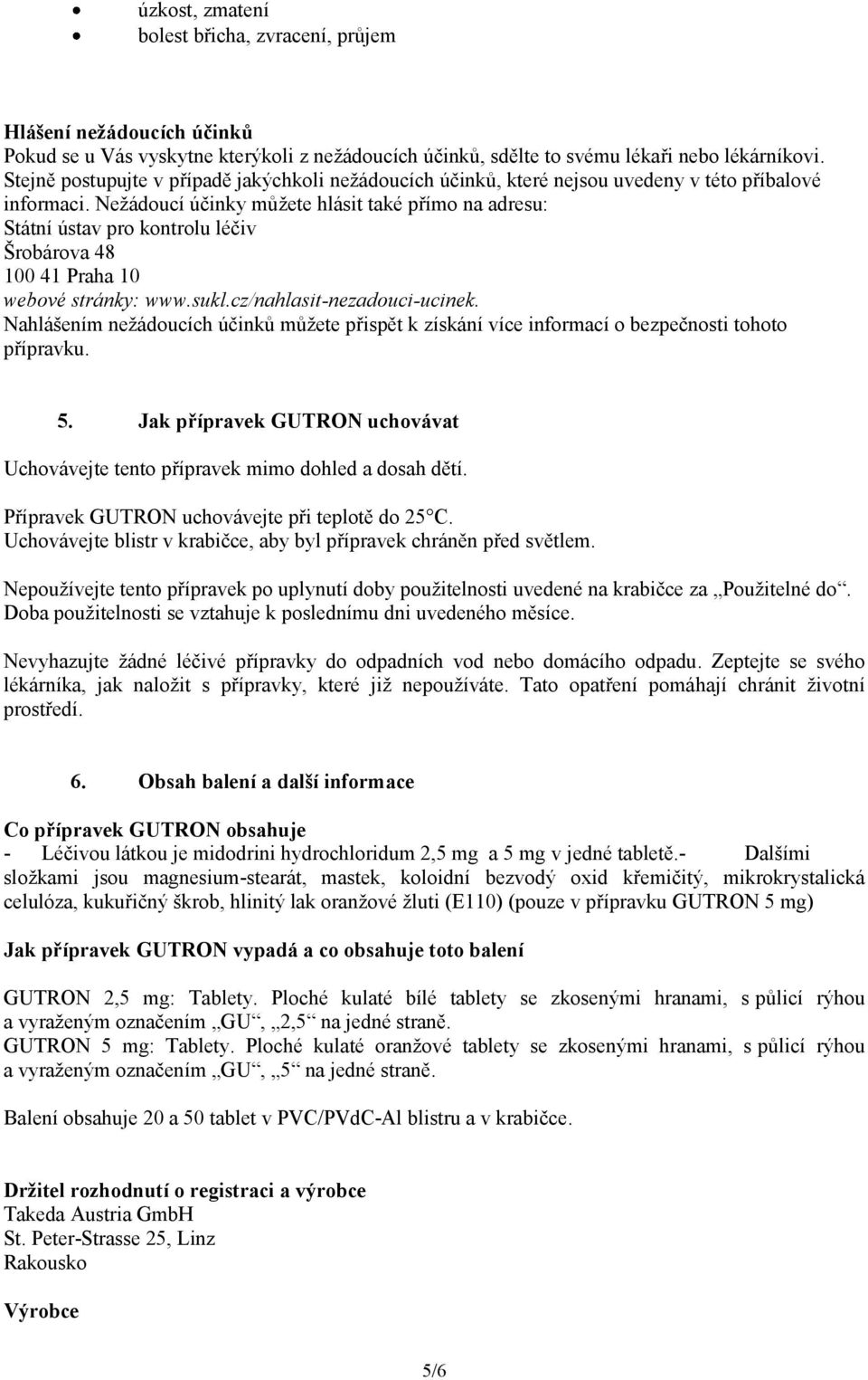 Nežádoucí účinky můžete hlásit také přímo na adresu: Státní ústav pro kontrolu léčiv Šrobárova 48 100 41 Praha 10 webové stránky: www.sukl.cz/nahlasit-nezadouci-ucinek.