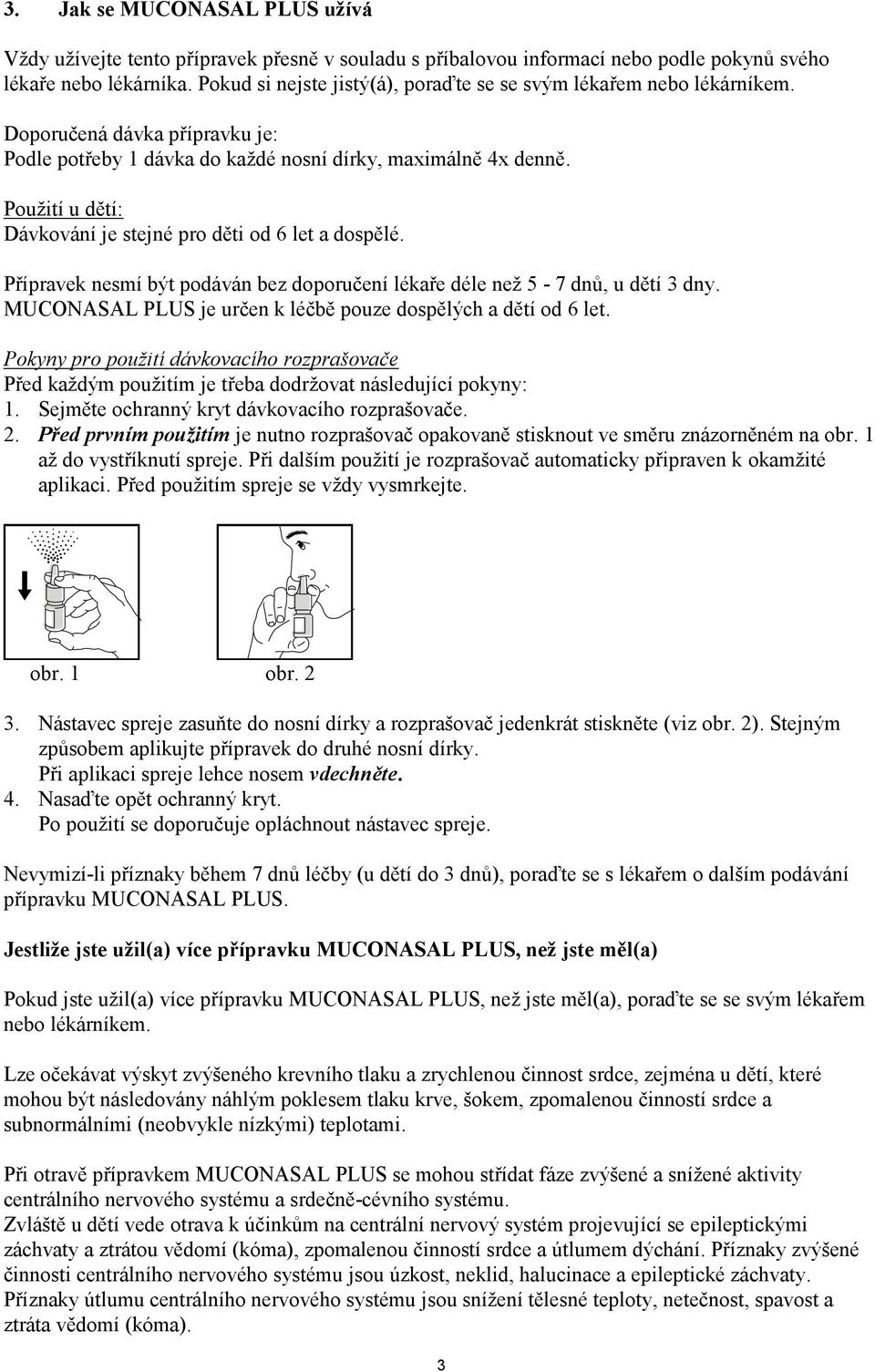 Použití u dětí: Dávkování je stejné pro děti od 6 let a dospělé. Přípravek nesmí být podáván bez doporučení lékaře déle než 5-7 dnů, u dětí 3 dny.
