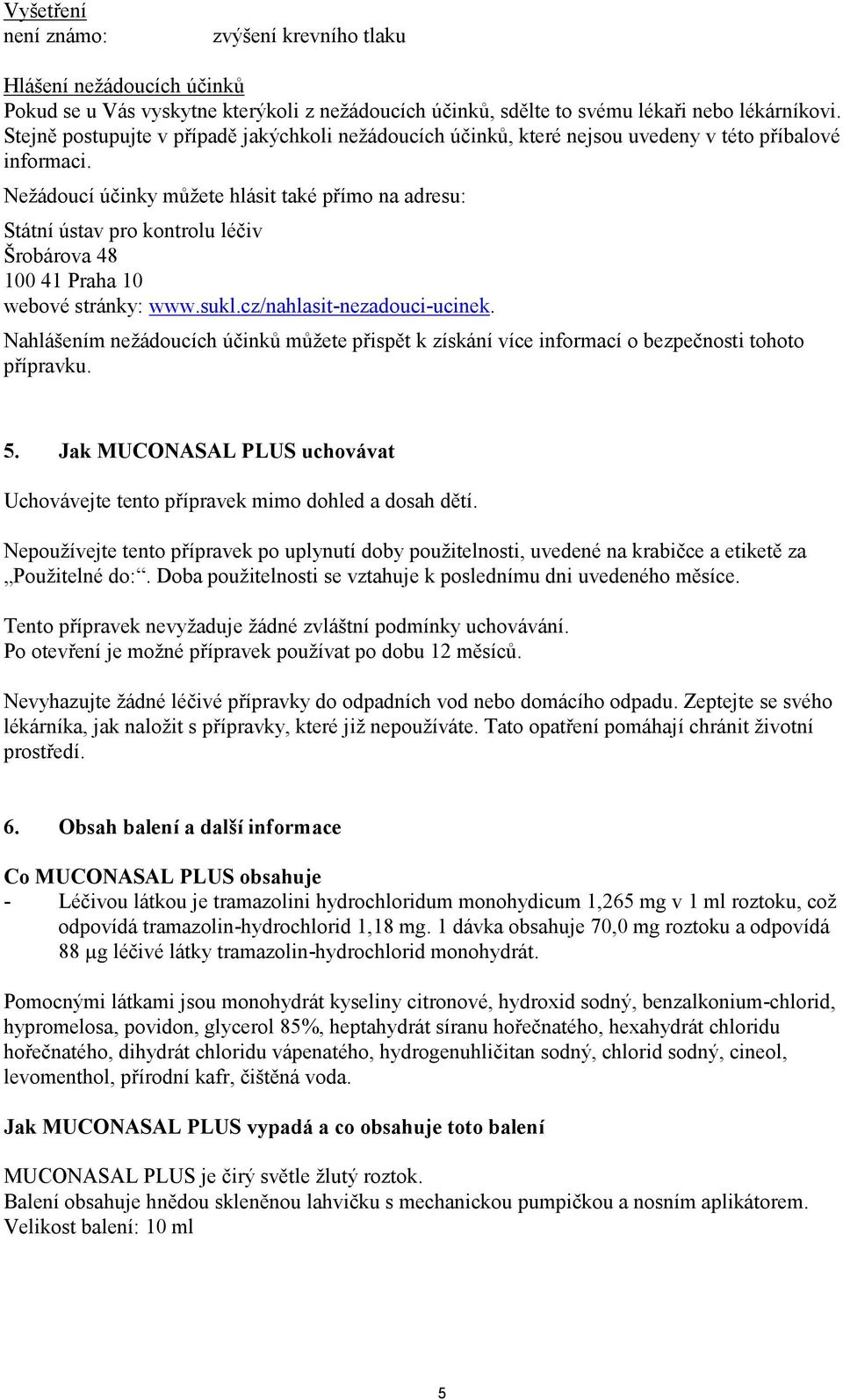 Nežádoucí účinky můžete hlásit také přímo na adresu: Státní ústav pro kontrolu léčiv Šrobárova 48 100 41 Praha 10 webové stránky: www.sukl.cz/nahlasit-nezadouci-ucinek.