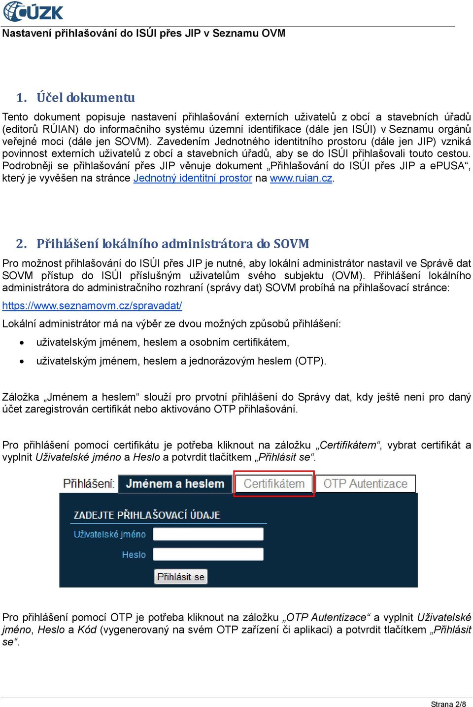Podrobněji se přihlašování přes JIP věnuje dokument Přihlašování do ISÚI přes JIP a epusa, který je vyvěšen na stránce Jednotný identitní prostor na www.ruian.cz. 2.