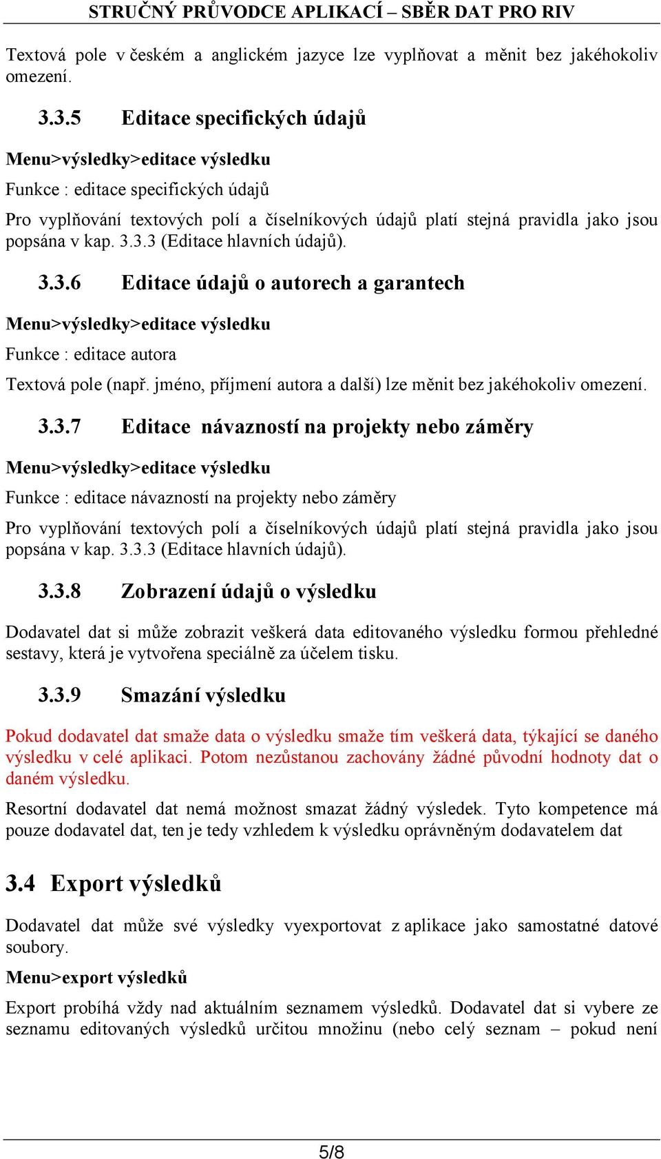 3.3 (Editace hlavních údajů). 3.3.6 Editace údajů o autorech a garantech Menu>výsledky>editace výsledku Funkce : editace autora Textová pole (např.