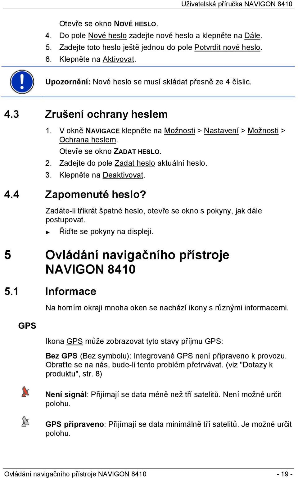 Zadejte do pole Zadat heslo aktuální heslo. 3. Klepněte na Deaktivovat. 4.4 Zapomenuté heslo? Zadáte-li třikrát špatné heslo, otevře se okno s pokyny, jak dále postupovat. Řiďte se pokyny na displeji.