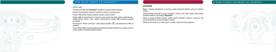 Přijatou SMS lze poslechnout či ji ignorovat nebo zavolat odesilateli stiskem některého grafického tlačítka Listen, Call, Ignore zobrazeného na displeji. SMS je možné si zobrazit až posléze.