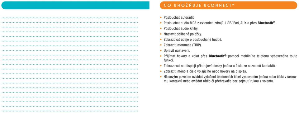 Přijímat hovory a volat přes Bluetooth pomocí mobilního telefonu vybaveného touto funkcí.