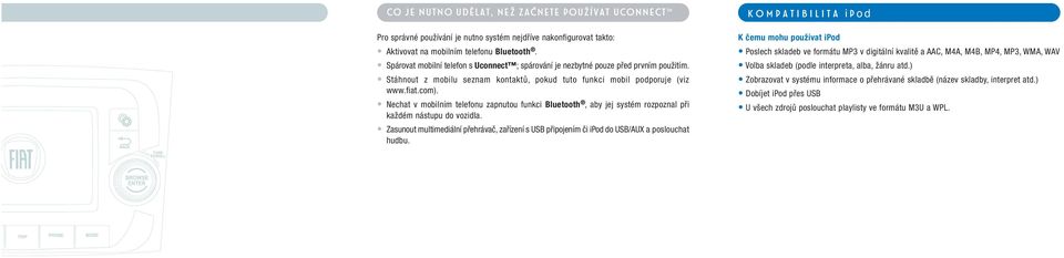 Nechat v mobilním telefonu zapnutou funkci Bluetooth, aby jej systém rozpoznal při každém nástupu do vozidla.