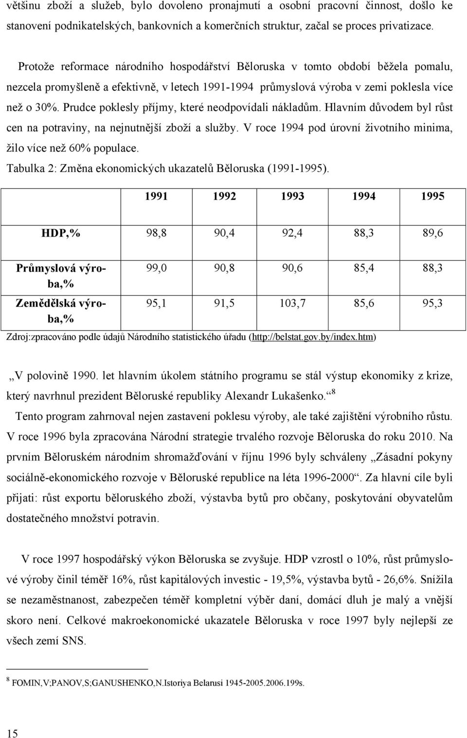 Prudce poklesly příjmy, které neodpovídali nákladům. Hlavním důvodem byl růst cen na potraviny, na nejnutnější zboţí a sluţby. V roce 1994 pod úrovní ţivotního minima, ţilo více neţ 60% populace.