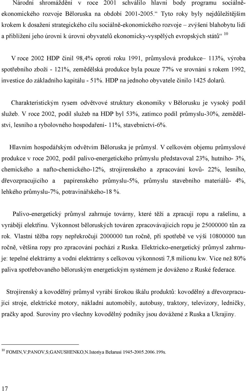 států 10 V roce 2002 HDP činil 98,4% oproti roku 1991, průmyslová produkce 113%, výroba spotřebního zboţí - 121%, zemědělská produkce byla pouze 77% ve srovnání s rokem 1992, investice do základního