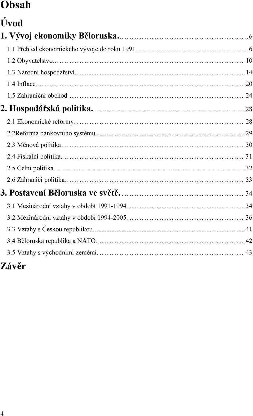 4 Fiskální politika.... 31 2.5 Celní politika.... 32 2.6 Zahraničí politika... 33 3. Postavení Běloruska ve světě.... 34 3.1 Mezinárodní vztahy v období 1991-1994.