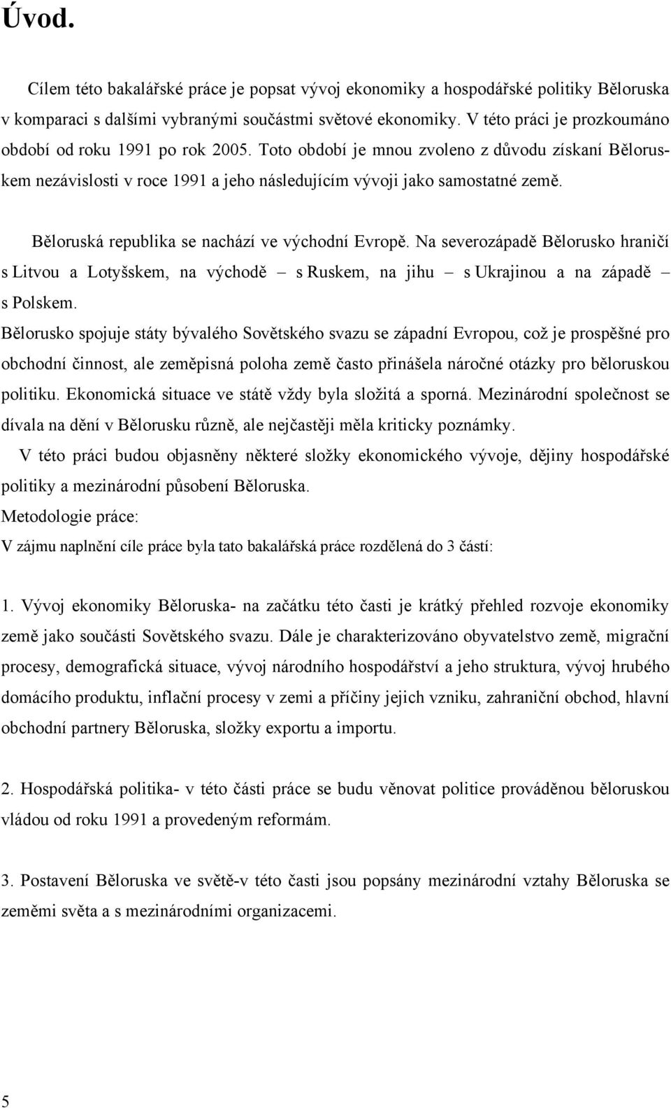 Běloruská republika se nachází ve východní Evropě. Na severozápadě Bělorusko hraničí s Litvou a Lotyšskem, na východě s Ruskem, na jihu s Ukrajinou a na západě s Polskem.