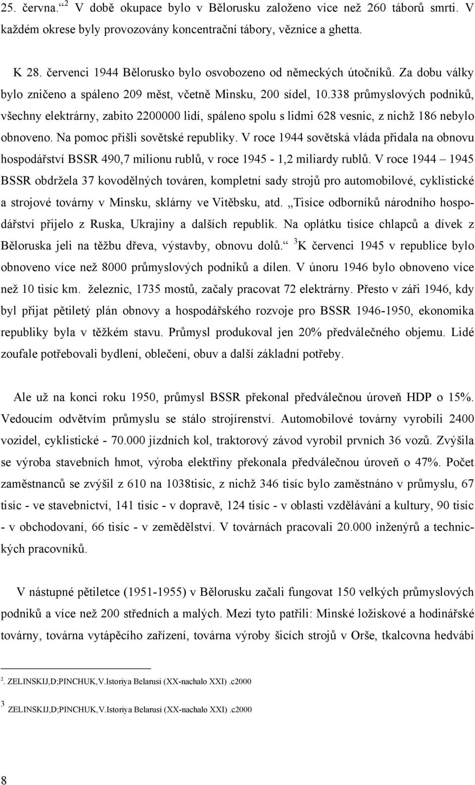 338 průmyslových podniků, všechny elektrárny, zabito 2200000 lidí, spáleno spolu s lidmi 628 vesnic, z nichţ 186 nebylo obnoveno. Na pomoc přišli sovětské republiky.