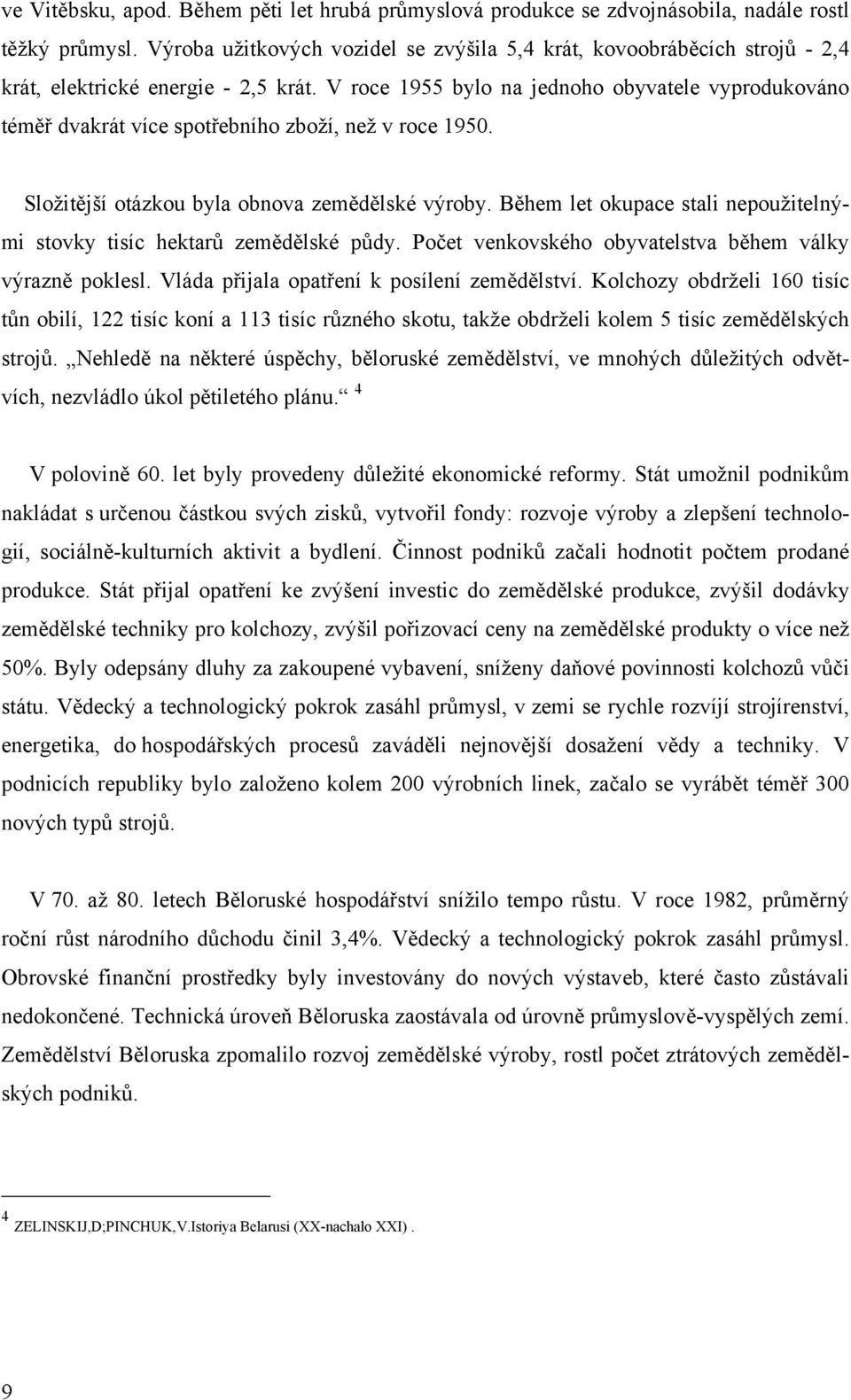 V roce 1955 bylo na jednoho obyvatele vyprodukováno téměř dvakrát více spotřebního zboţí, neţ v roce 1950. Sloţitější otázkou byla obnova zemědělské výroby.