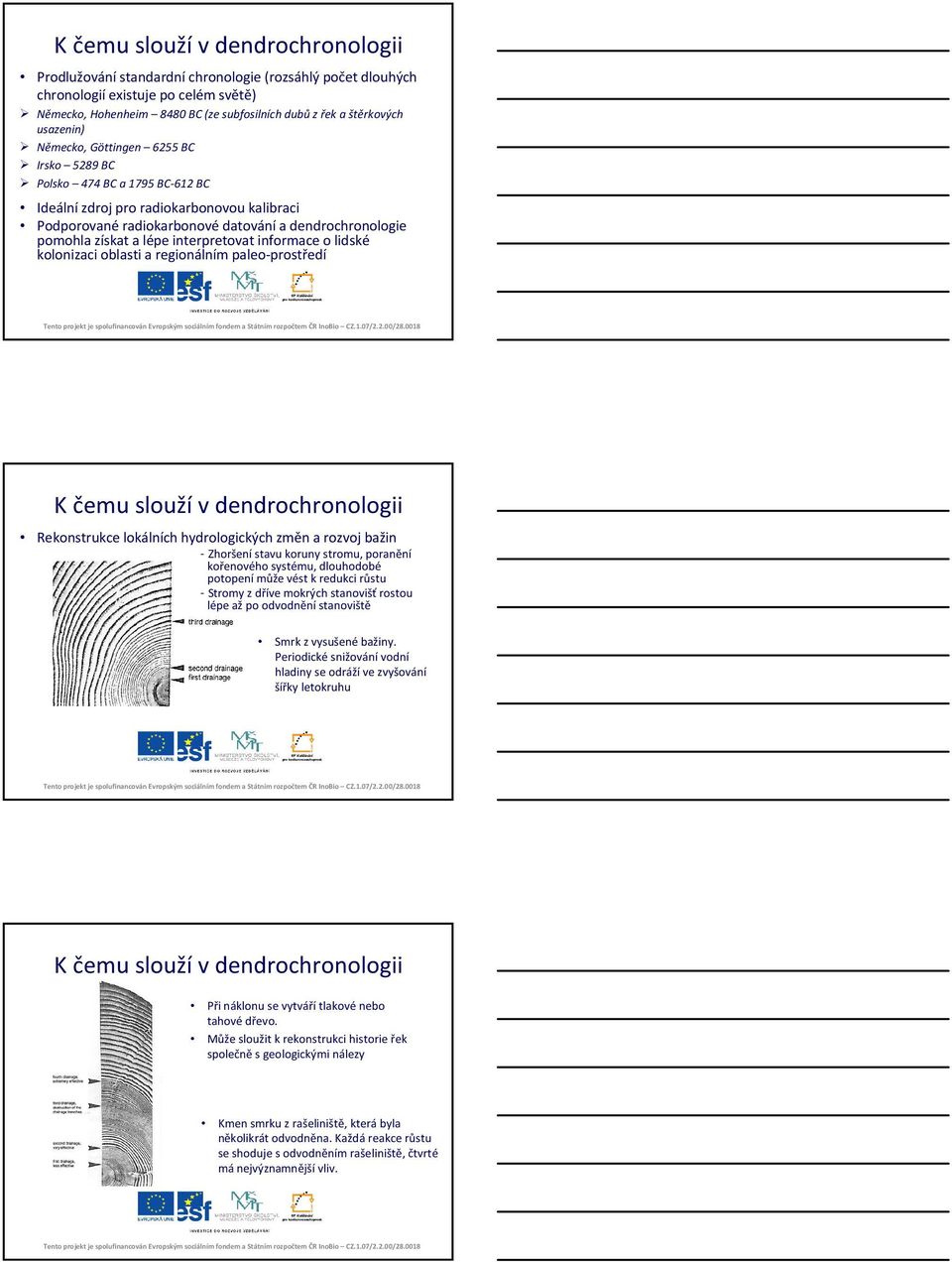 lépe interpretovat informace o lidské kolonizaci oblasti a regionálním paleoprostředí Tento projekt je spolufinancován Evropským sociálním fondem a Státním rozpočtem ČR InoBio CZ.1.07/2.2.00/28.