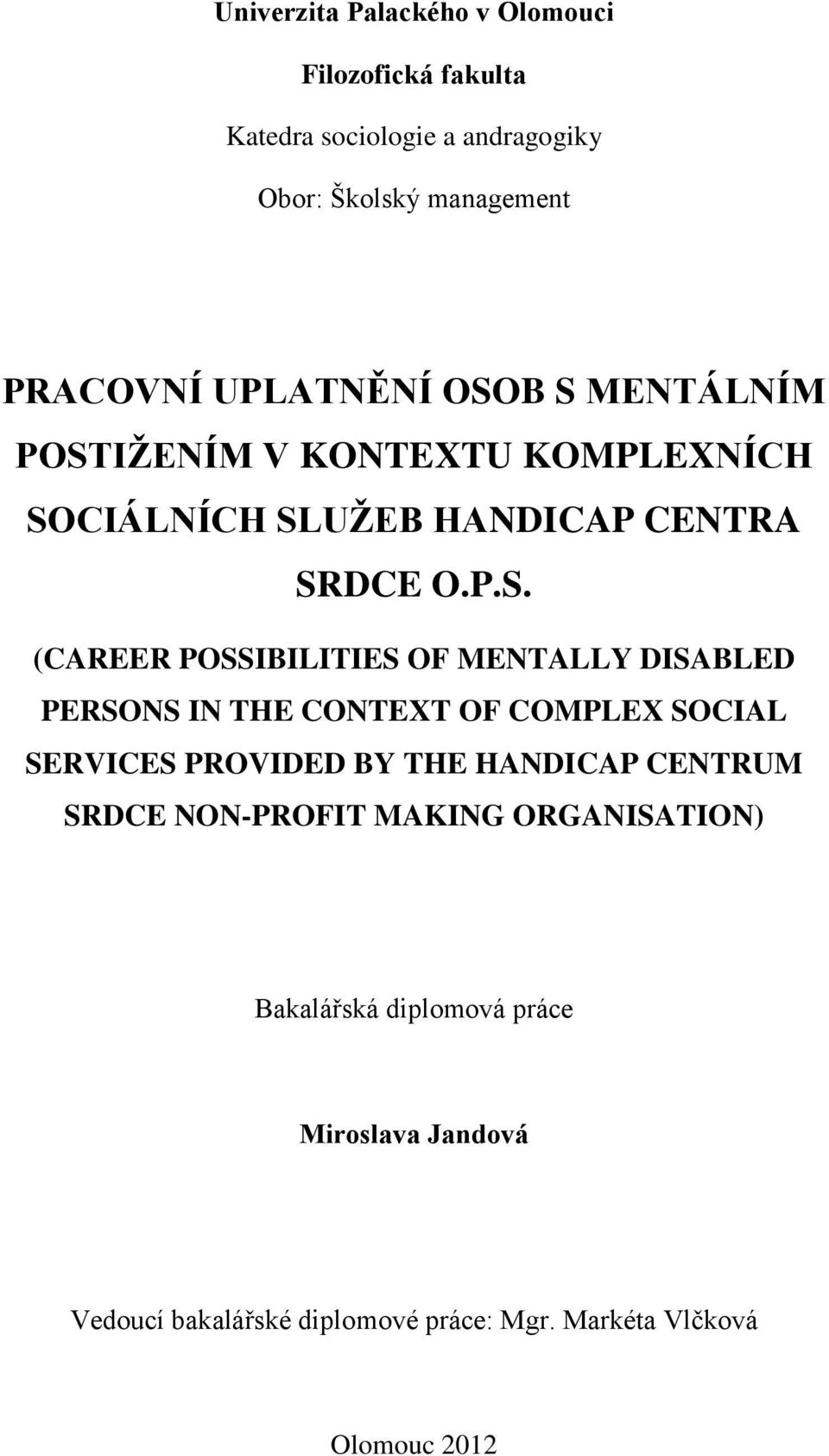 B S MENTÁLNÍM POSTIŽENÍM V KONTEXTU KOMPLEXNÍCH SOCIÁLNÍCH SLUŽEB HANDICAP CENTRA SRDCE O.P.S. (CAREER POSSIBILITIES OF