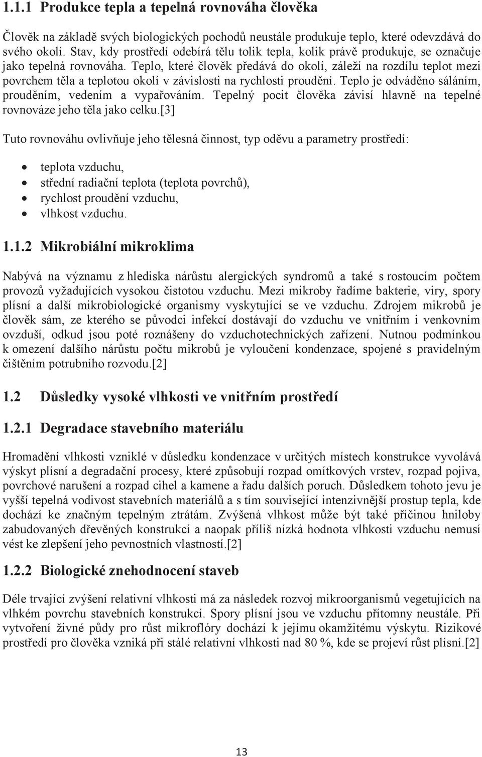 Teplo, které èlovìk pøedává do okolí, záleží na rozdílu teplot mezi povrchem tìla a teplotou okolí v závislosti na rychlosti proudìní. Teplo je odvádìno sáláním, proudìním, vedením a vypaøováním.