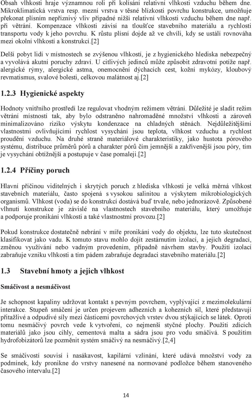 Kompenzace vlhkosti závisí na tlouš ce stavebního materiálu a rychlosti transportu vody k jeho povrchu. K rùstu plísní dojde až ve chvíli, kdy se ustálí rovnováha mezi okolní vlhkostí a konstrukcí.