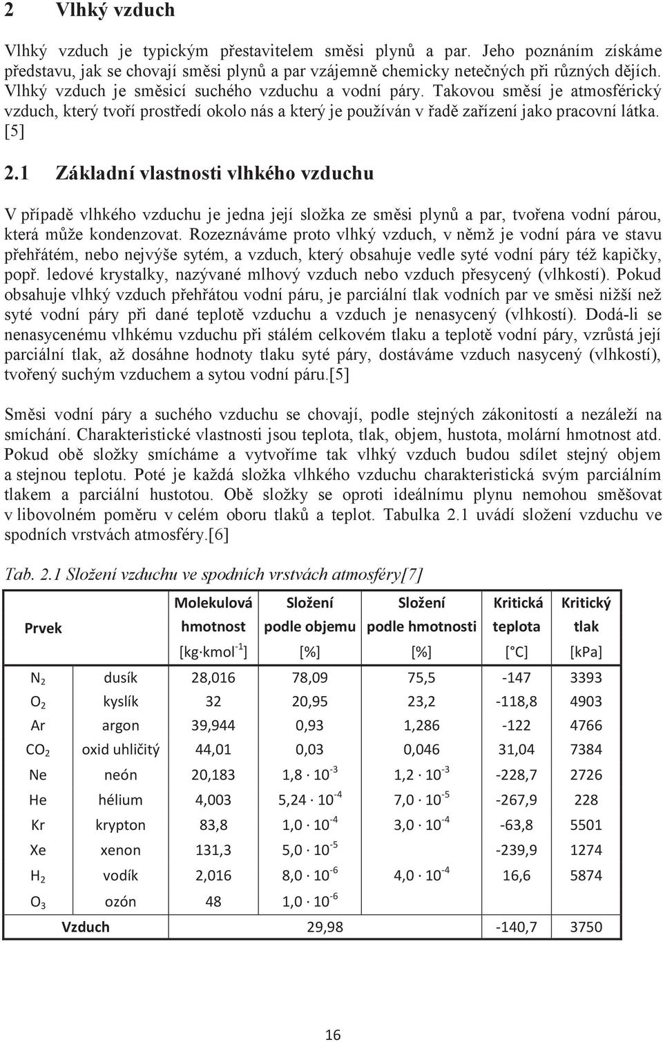 1 Základní vlastnosti vlhkého vzduchu V pøípadì vlhkého vzduchu je jedna její složka ze smìsi plynù a par, tvoøena vodní párou, která mùže kondenzovat.