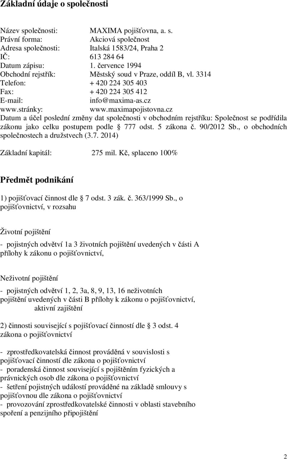 cz Datum a úel poslední zmny dat spolenosti v obchodním rejstíku: Spolenost se podídila zákonu jako celku postupem podle 777 odst. 5 zákona. 90/2012 Sb., o obchodních spolenostech a družstvech (3.7. 2014) Základní kapitál: 275 mil.