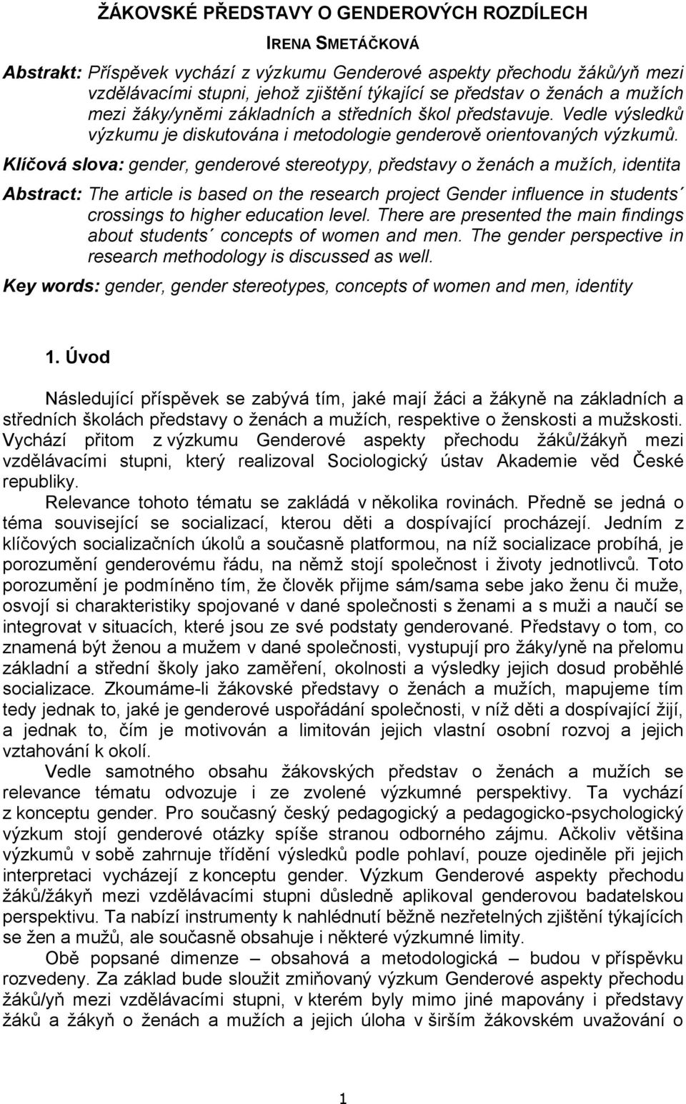 Klíčová slova: gender, genderové stereotypy, představy o ženách a mužích, identita Abstract: The article is based on the research project Gender influence in students crossings to higher education