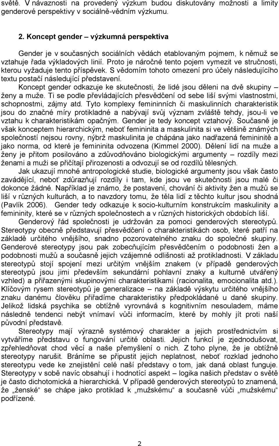 Proto je náročné tento pojem vymezit ve stručnosti, kterou vyžaduje tento příspěvek. S vědomím tohoto omezení pro účely následujícího textu postačí následující představení.