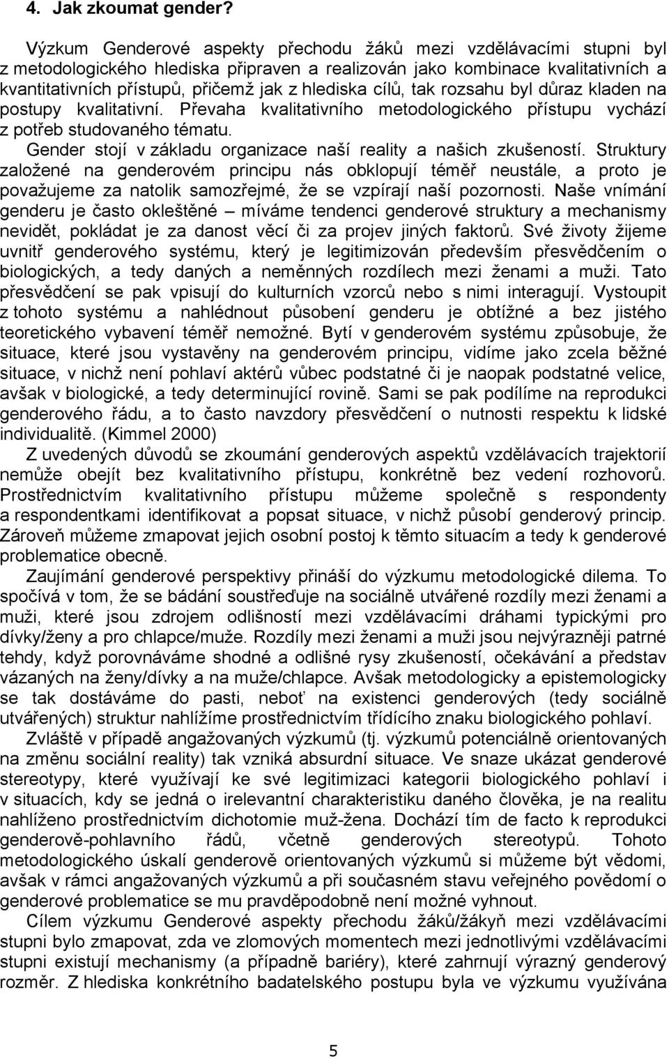 cílů, tak rozsahu byl důraz kladen na postupy kvalitativní. Převaha kvalitativního metodologického přístupu vychází z potřeb studovaného tématu.