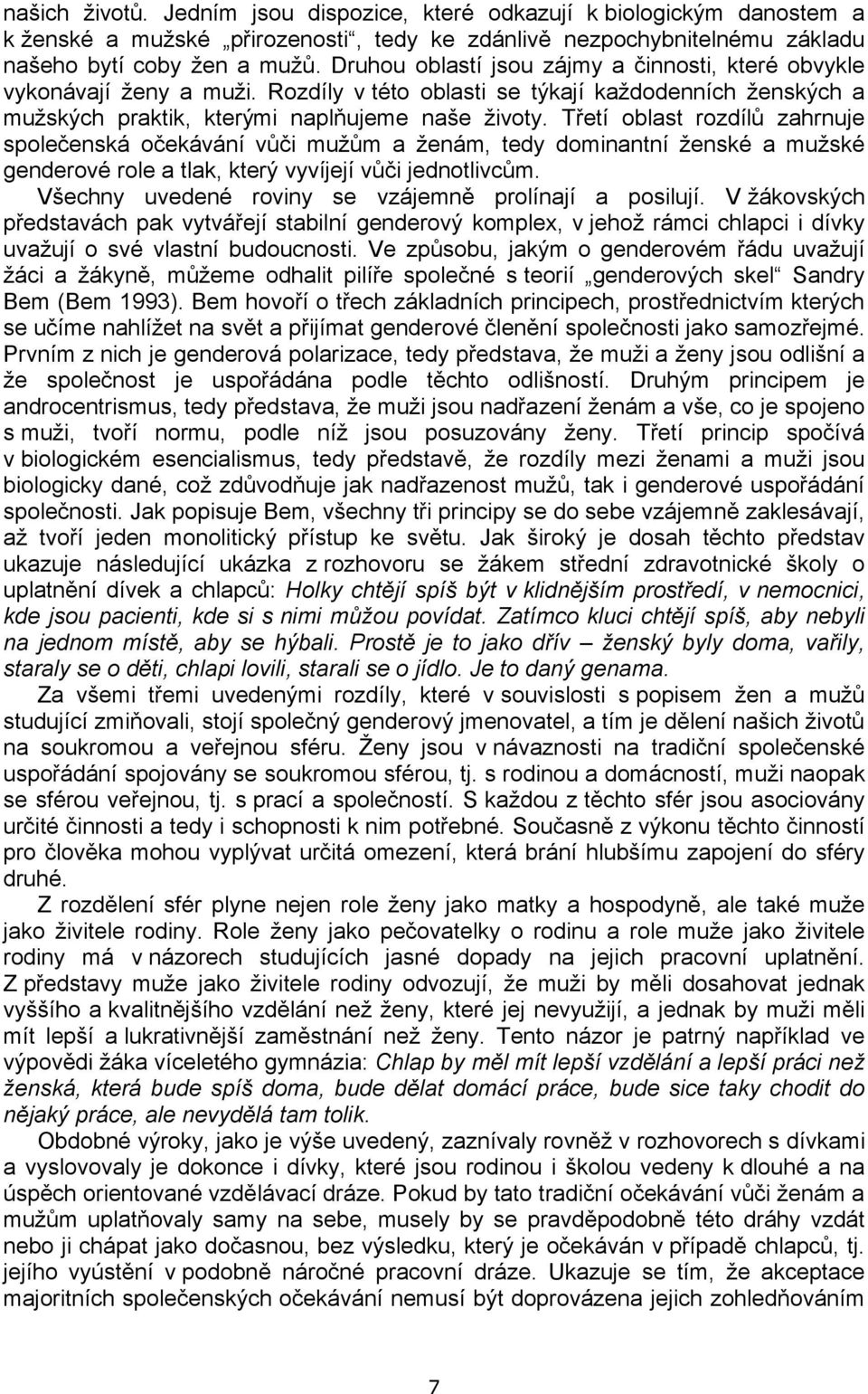 Třetí oblast rozdílů zahrnuje společenská očekávání vůči mužům a ženám, tedy dominantní ženské a mužské genderové role a tlak, který vyvíjejí vůči jednotlivcům.