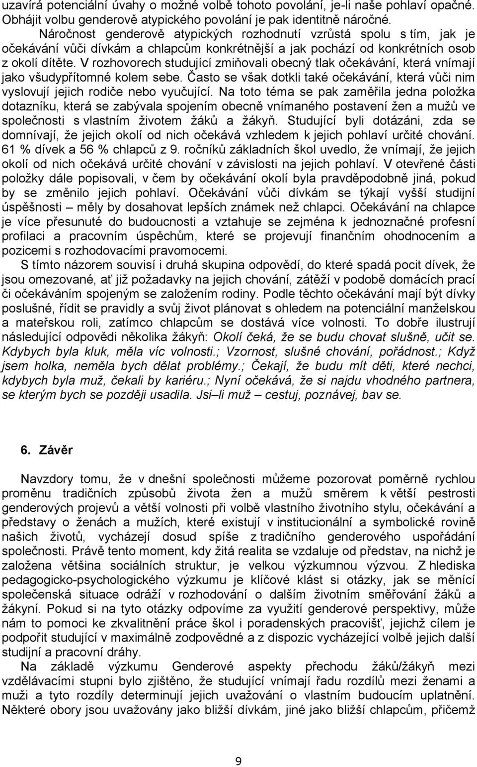 V rozhovorech studující zmiňovali obecný tlak očekávání, která vnímají jako všudypřítomné kolem sebe. Často se však dotkli také očekávání, která vůči nim vyslovují jejich rodiče nebo vyučující.